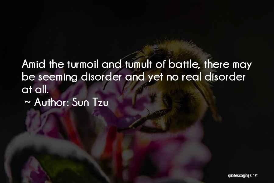 Sun Tzu Quotes: Amid The Turmoil And Tumult Of Battle, There May Be Seeming Disorder And Yet No Real Disorder At All.