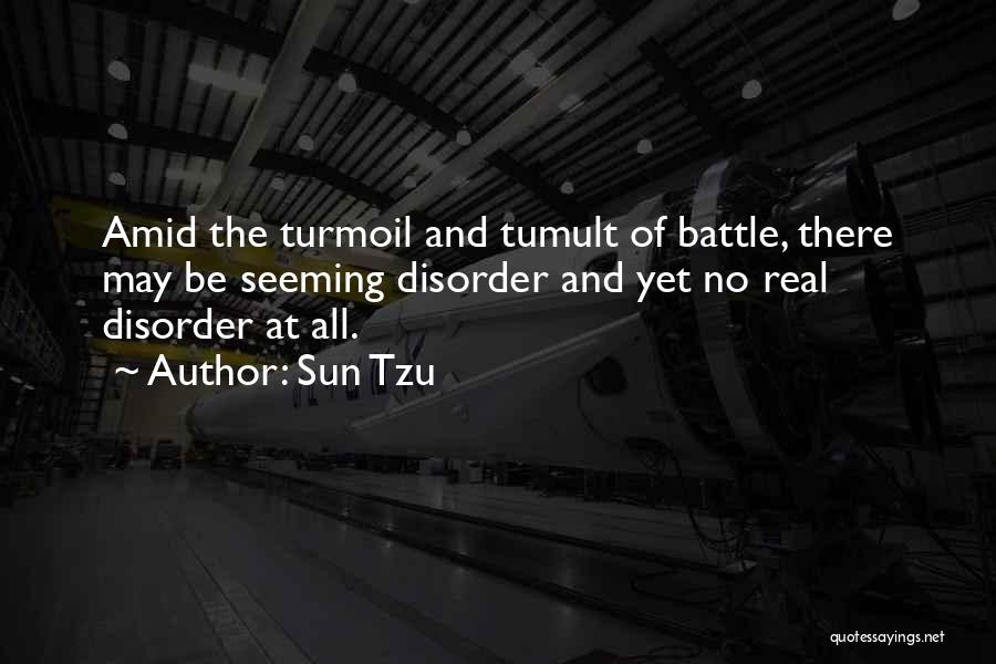 Sun Tzu Quotes: Amid The Turmoil And Tumult Of Battle, There May Be Seeming Disorder And Yet No Real Disorder At All.