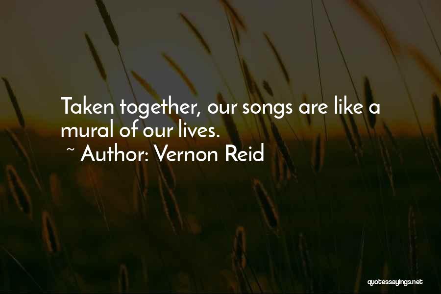 Vernon Reid Quotes: Taken Together, Our Songs Are Like A Mural Of Our Lives.
