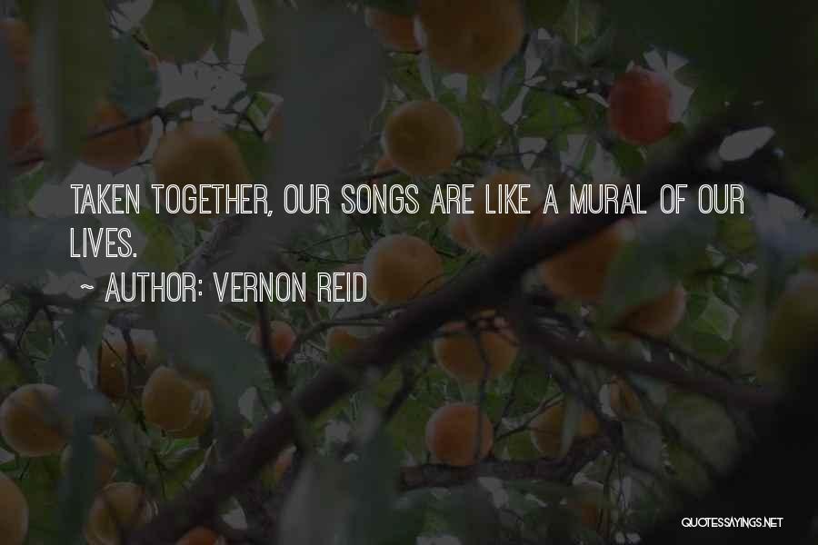Vernon Reid Quotes: Taken Together, Our Songs Are Like A Mural Of Our Lives.