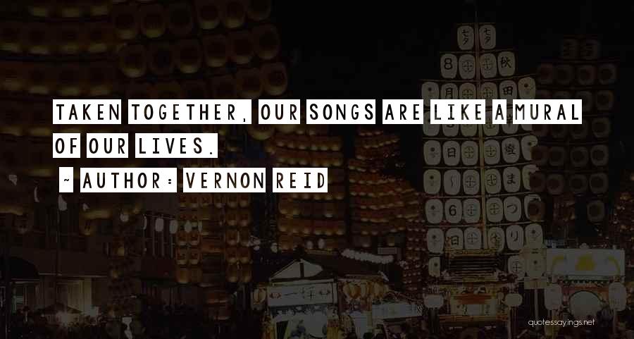 Vernon Reid Quotes: Taken Together, Our Songs Are Like A Mural Of Our Lives.
