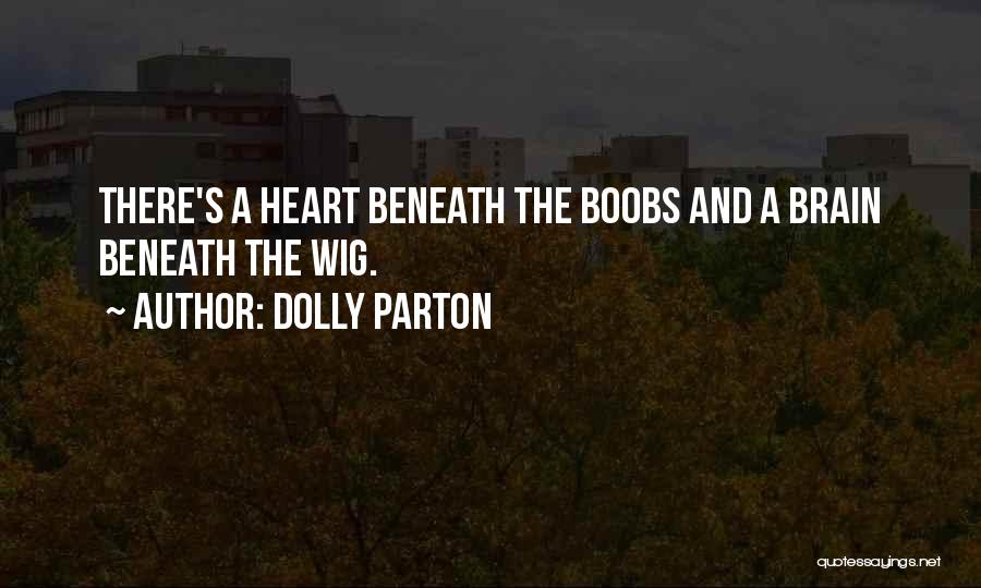 Dolly Parton Quotes: There's A Heart Beneath The Boobs And A Brain Beneath The Wig.