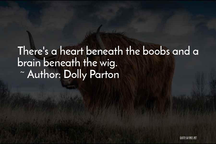 Dolly Parton Quotes: There's A Heart Beneath The Boobs And A Brain Beneath The Wig.