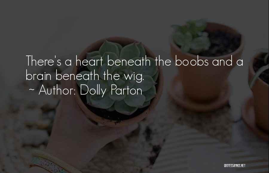 Dolly Parton Quotes: There's A Heart Beneath The Boobs And A Brain Beneath The Wig.