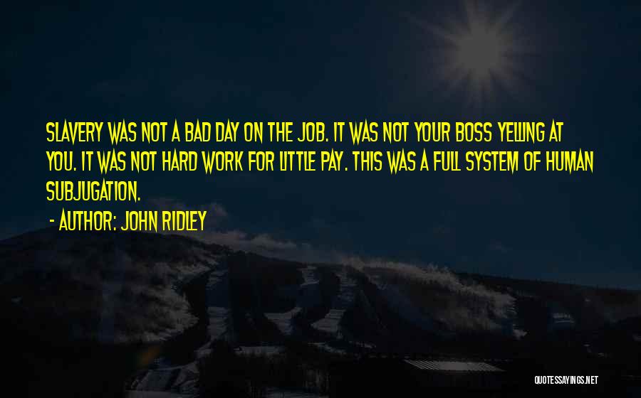 John Ridley Quotes: Slavery Was Not A Bad Day On The Job. It Was Not Your Boss Yelling At You. It Was Not
