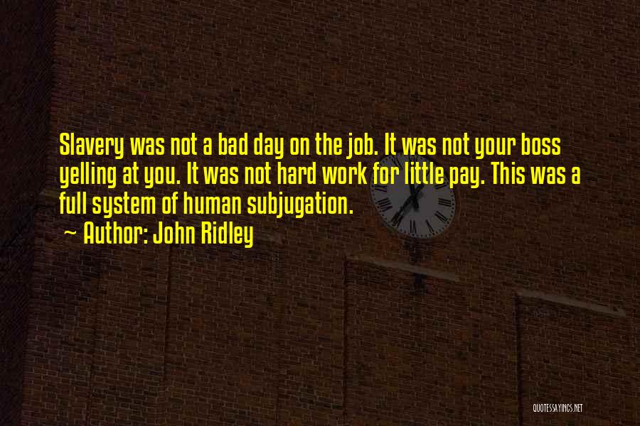 John Ridley Quotes: Slavery Was Not A Bad Day On The Job. It Was Not Your Boss Yelling At You. It Was Not