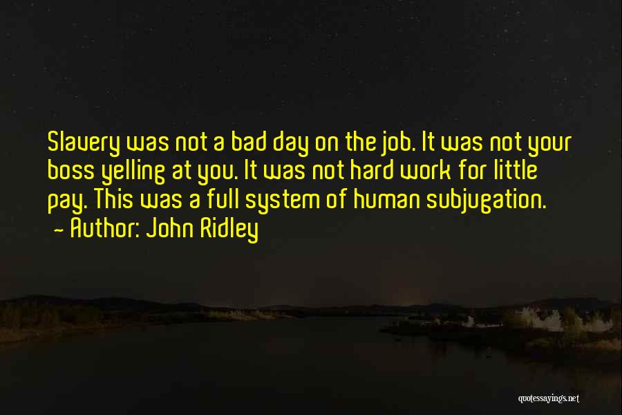 John Ridley Quotes: Slavery Was Not A Bad Day On The Job. It Was Not Your Boss Yelling At You. It Was Not