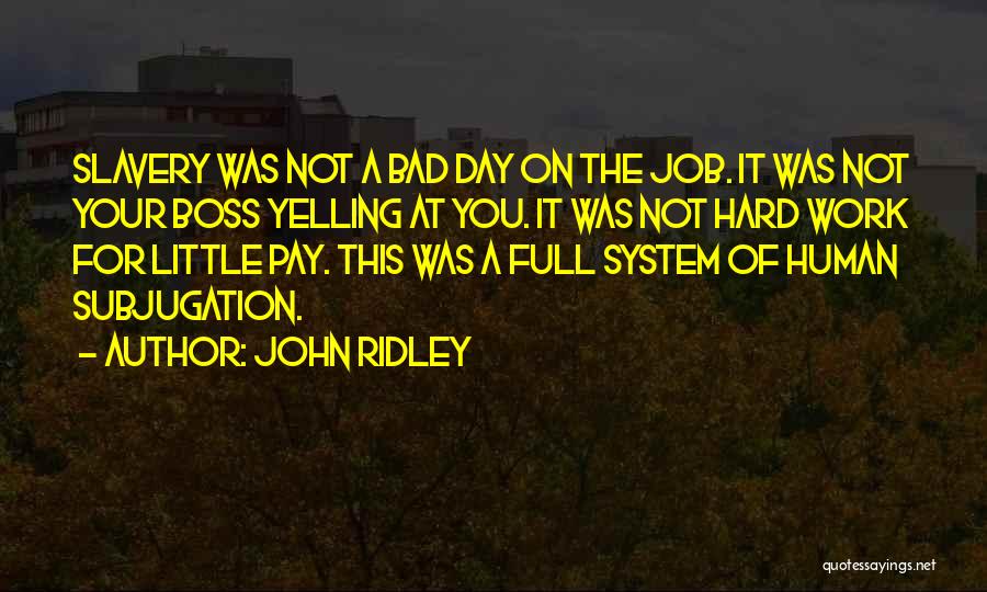 John Ridley Quotes: Slavery Was Not A Bad Day On The Job. It Was Not Your Boss Yelling At You. It Was Not