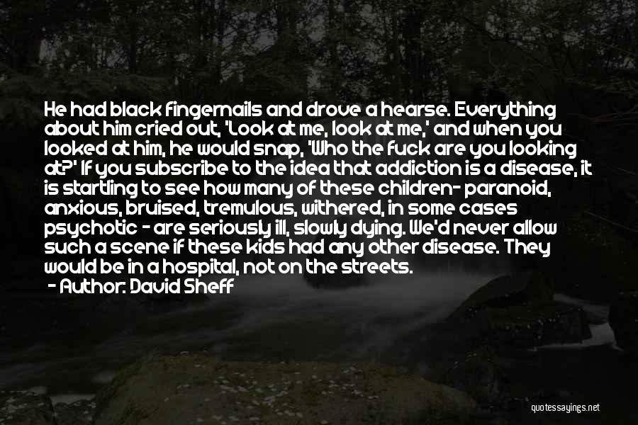 David Sheff Quotes: He Had Black Fingernails And Drove A Hearse. Everything About Him Cried Out, 'look At Me, Look At Me,' And