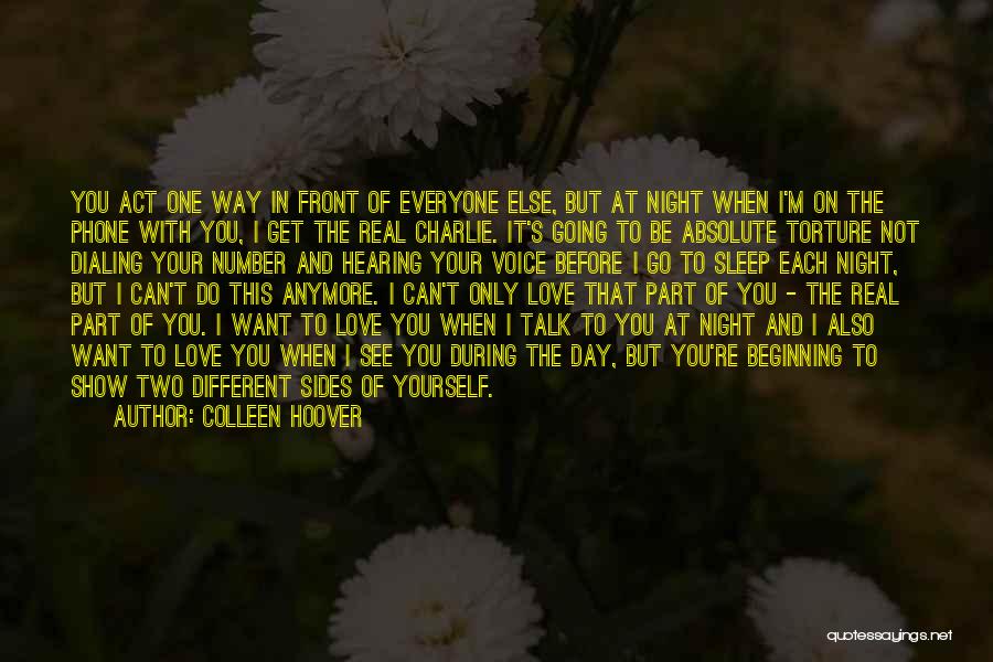 Colleen Hoover Quotes: You Act One Way In Front Of Everyone Else, But At Night When I'm On The Phone With You, I