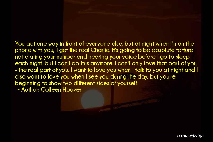 Colleen Hoover Quotes: You Act One Way In Front Of Everyone Else, But At Night When I'm On The Phone With You, I