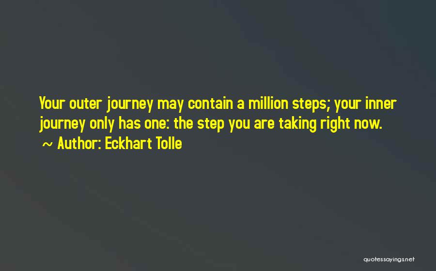 Eckhart Tolle Quotes: Your Outer Journey May Contain A Million Steps; Your Inner Journey Only Has One: The Step You Are Taking Right