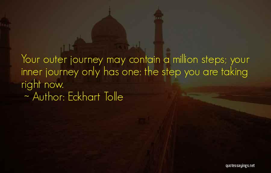 Eckhart Tolle Quotes: Your Outer Journey May Contain A Million Steps; Your Inner Journey Only Has One: The Step You Are Taking Right