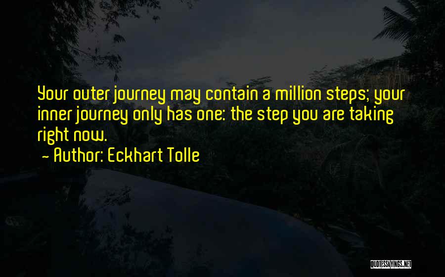 Eckhart Tolle Quotes: Your Outer Journey May Contain A Million Steps; Your Inner Journey Only Has One: The Step You Are Taking Right