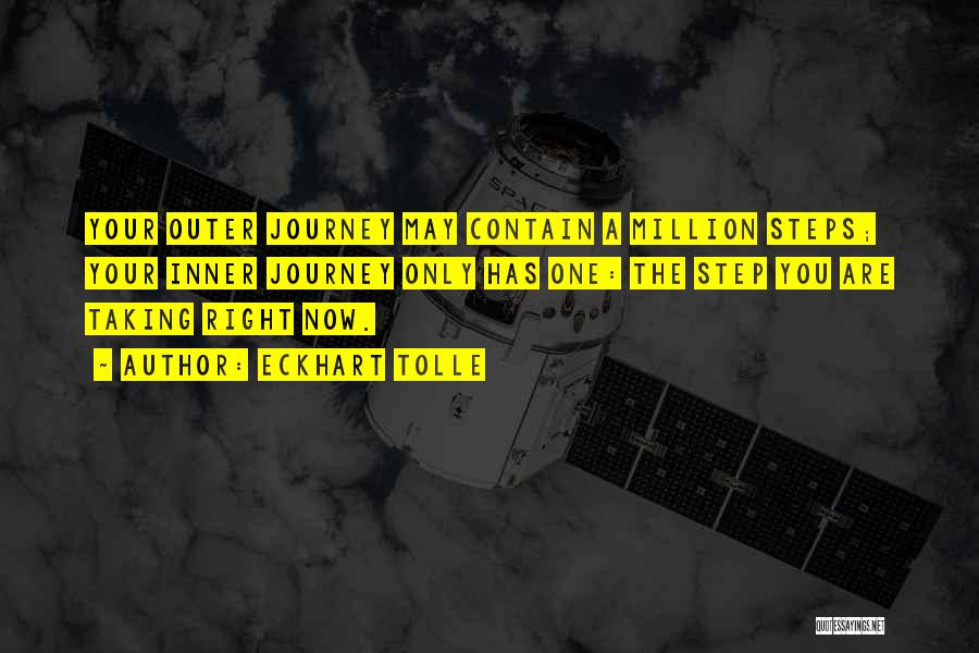 Eckhart Tolle Quotes: Your Outer Journey May Contain A Million Steps; Your Inner Journey Only Has One: The Step You Are Taking Right