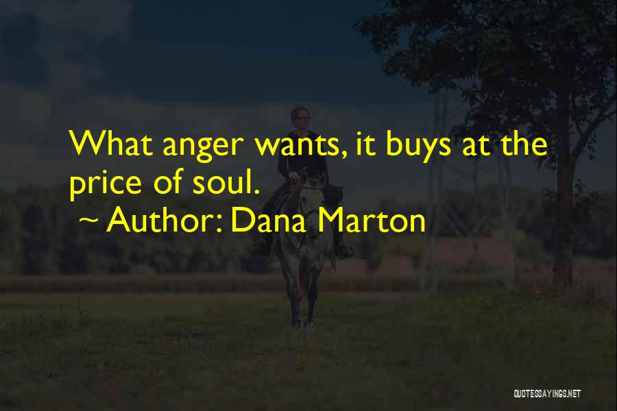 Dana Marton Quotes: What Anger Wants, It Buys At The Price Of Soul.