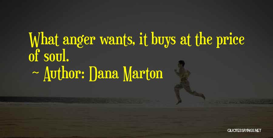 Dana Marton Quotes: What Anger Wants, It Buys At The Price Of Soul.