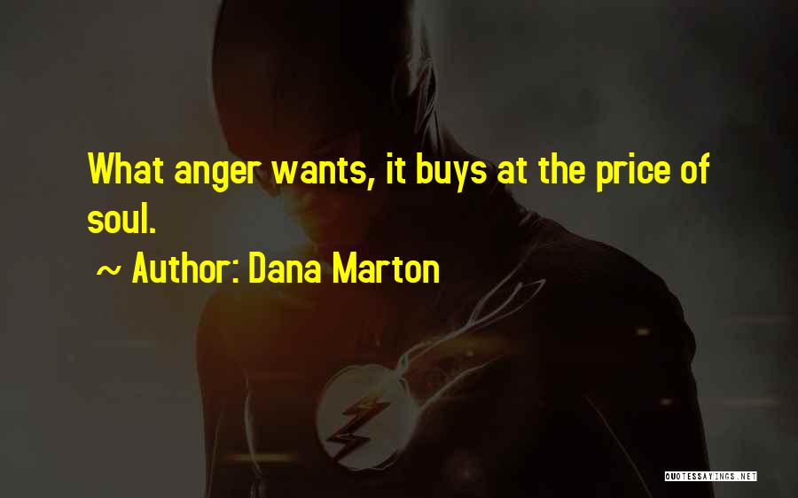 Dana Marton Quotes: What Anger Wants, It Buys At The Price Of Soul.