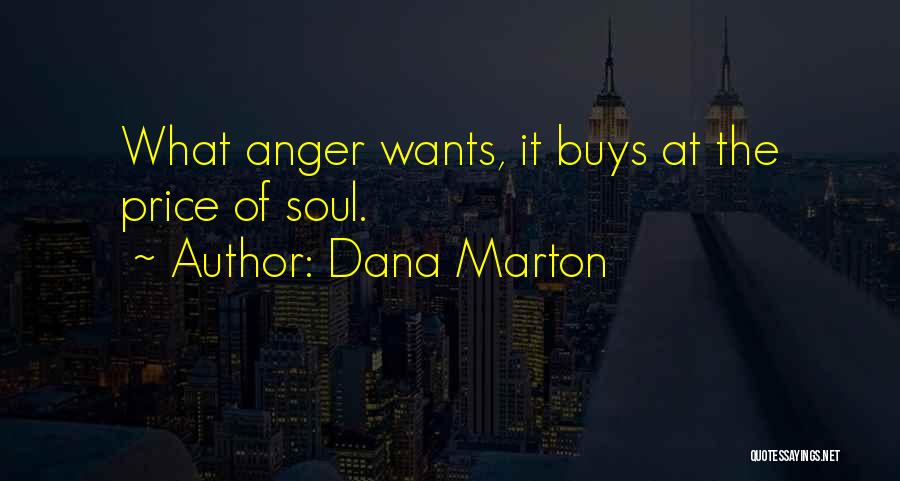 Dana Marton Quotes: What Anger Wants, It Buys At The Price Of Soul.