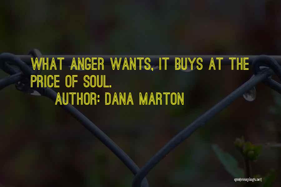 Dana Marton Quotes: What Anger Wants, It Buys At The Price Of Soul.