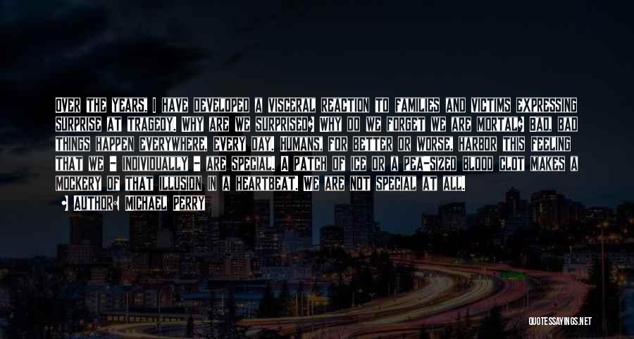 Michael Perry Quotes: Over The Years, I Have Developed A Visceral Reaction To Families And Victims Expressing Surprise At Tragedy. Why Are We