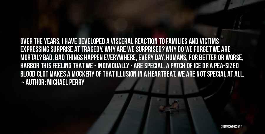 Michael Perry Quotes: Over The Years, I Have Developed A Visceral Reaction To Families And Victims Expressing Surprise At Tragedy. Why Are We