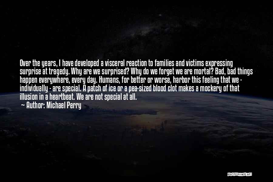 Michael Perry Quotes: Over The Years, I Have Developed A Visceral Reaction To Families And Victims Expressing Surprise At Tragedy. Why Are We