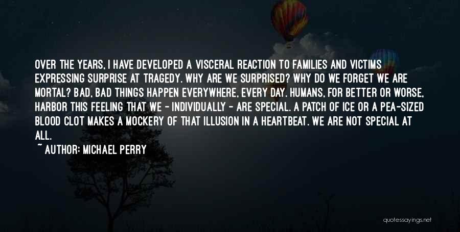 Michael Perry Quotes: Over The Years, I Have Developed A Visceral Reaction To Families And Victims Expressing Surprise At Tragedy. Why Are We