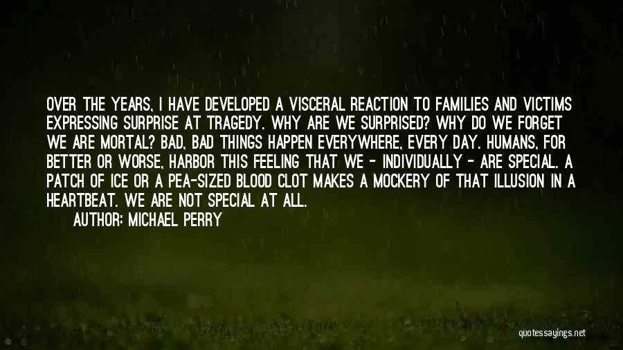 Michael Perry Quotes: Over The Years, I Have Developed A Visceral Reaction To Families And Victims Expressing Surprise At Tragedy. Why Are We