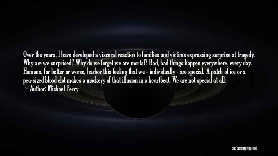 Michael Perry Quotes: Over The Years, I Have Developed A Visceral Reaction To Families And Victims Expressing Surprise At Tragedy. Why Are We