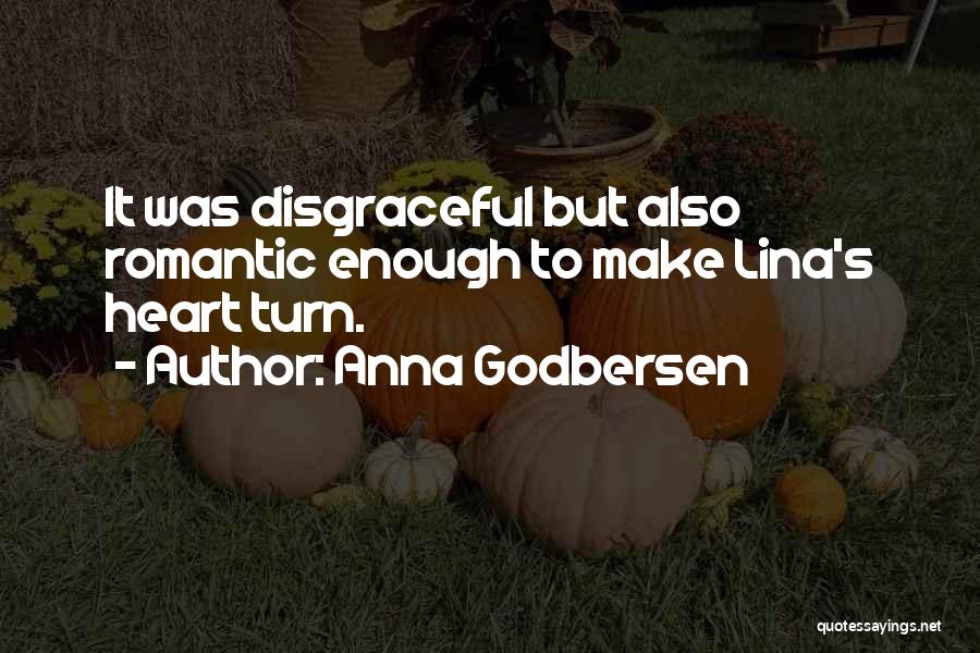 Anna Godbersen Quotes: It Was Disgraceful But Also Romantic Enough To Make Lina's Heart Turn.