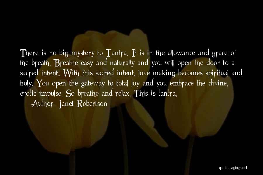 Janet Robertson Quotes: There Is No Big Mystery To Tantra. It Is In The Allowance And Grace Of The Breath. Breathe Easy And