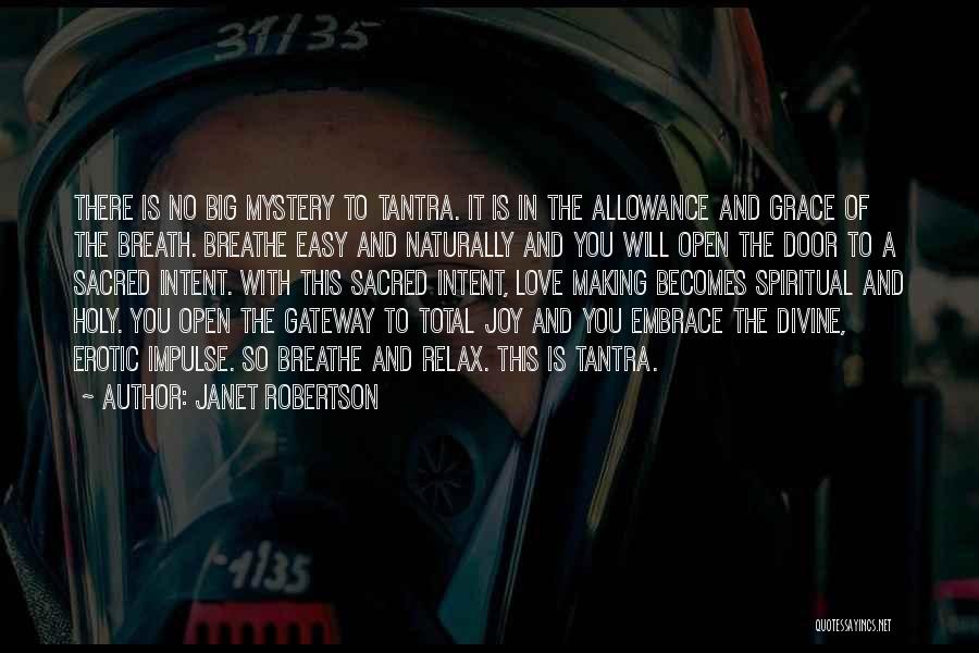 Janet Robertson Quotes: There Is No Big Mystery To Tantra. It Is In The Allowance And Grace Of The Breath. Breathe Easy And