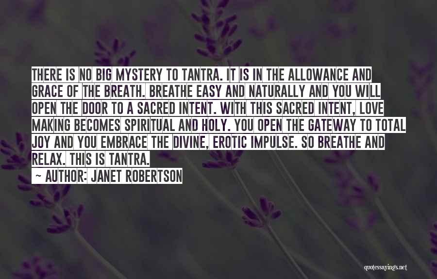 Janet Robertson Quotes: There Is No Big Mystery To Tantra. It Is In The Allowance And Grace Of The Breath. Breathe Easy And