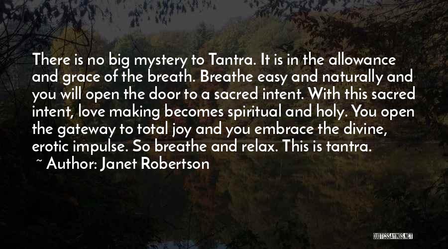 Janet Robertson Quotes: There Is No Big Mystery To Tantra. It Is In The Allowance And Grace Of The Breath. Breathe Easy And