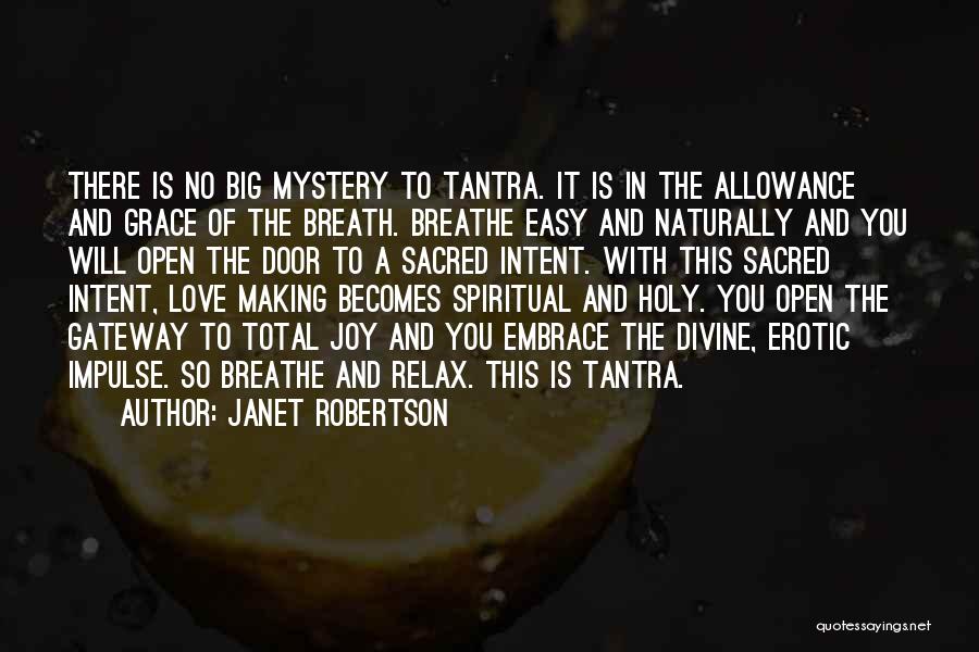 Janet Robertson Quotes: There Is No Big Mystery To Tantra. It Is In The Allowance And Grace Of The Breath. Breathe Easy And