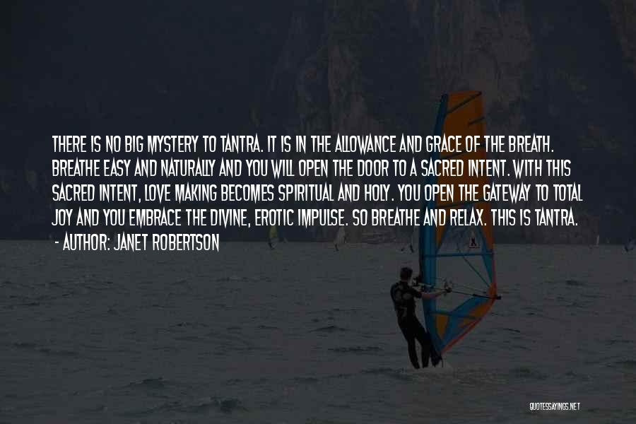 Janet Robertson Quotes: There Is No Big Mystery To Tantra. It Is In The Allowance And Grace Of The Breath. Breathe Easy And