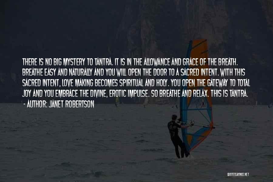 Janet Robertson Quotes: There Is No Big Mystery To Tantra. It Is In The Allowance And Grace Of The Breath. Breathe Easy And