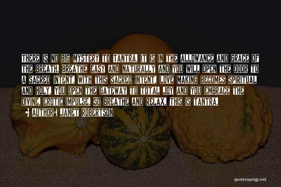 Janet Robertson Quotes: There Is No Big Mystery To Tantra. It Is In The Allowance And Grace Of The Breath. Breathe Easy And