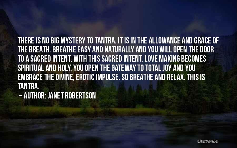 Janet Robertson Quotes: There Is No Big Mystery To Tantra. It Is In The Allowance And Grace Of The Breath. Breathe Easy And