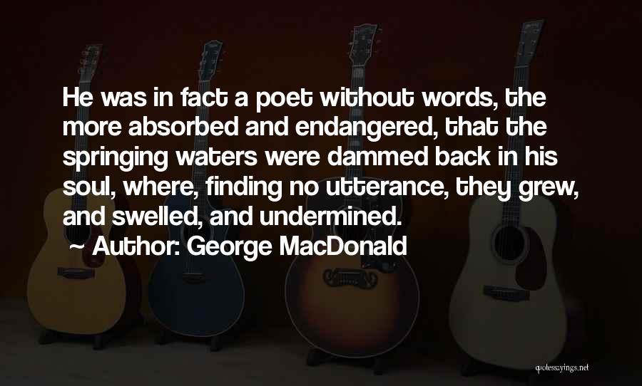 George MacDonald Quotes: He Was In Fact A Poet Without Words, The More Absorbed And Endangered, That The Springing Waters Were Dammed Back