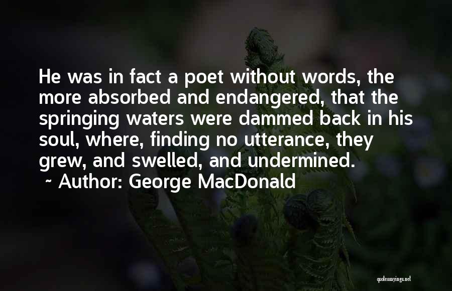 George MacDonald Quotes: He Was In Fact A Poet Without Words, The More Absorbed And Endangered, That The Springing Waters Were Dammed Back