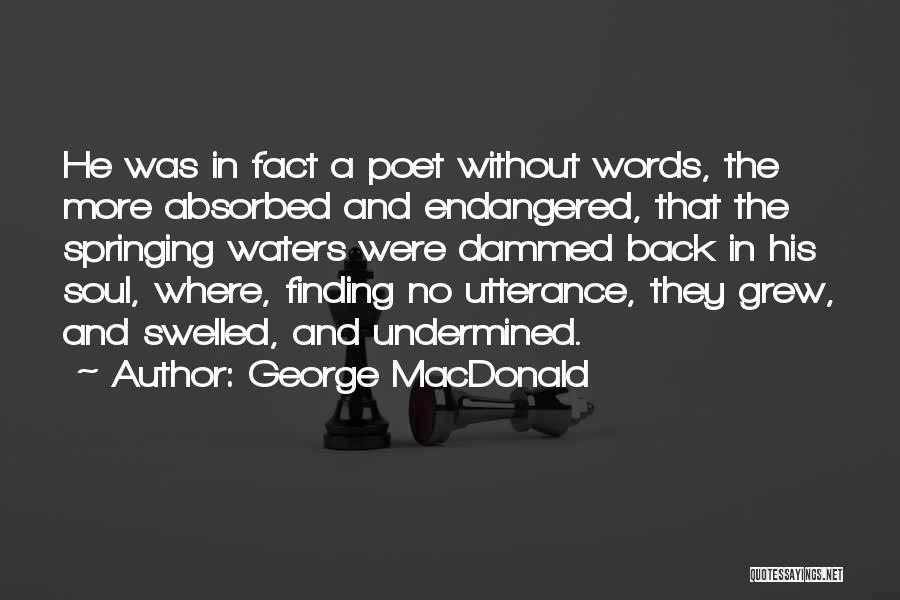 George MacDonald Quotes: He Was In Fact A Poet Without Words, The More Absorbed And Endangered, That The Springing Waters Were Dammed Back