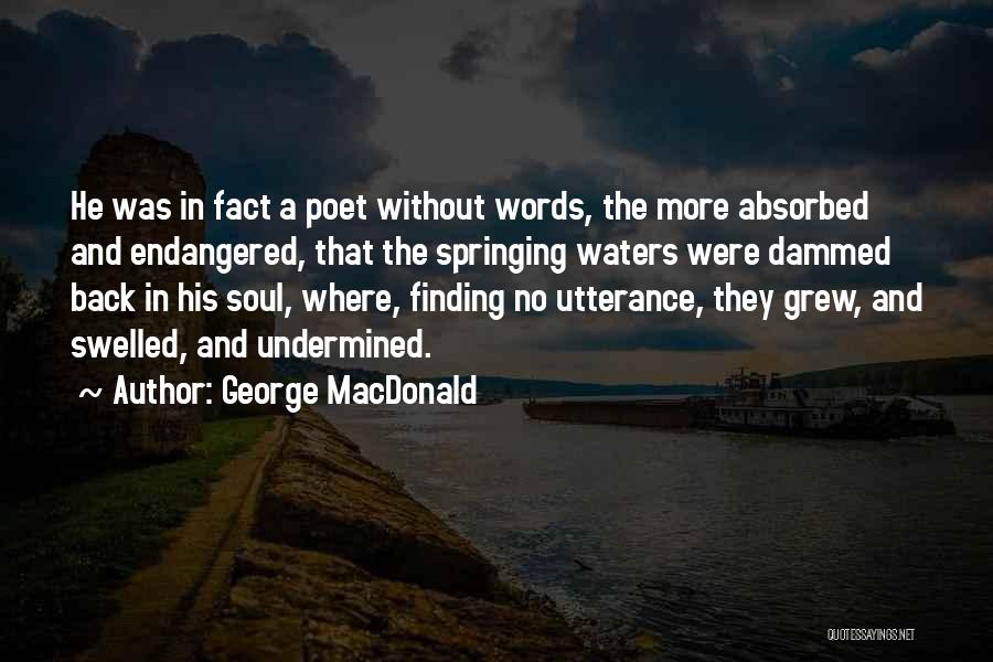 George MacDonald Quotes: He Was In Fact A Poet Without Words, The More Absorbed And Endangered, That The Springing Waters Were Dammed Back