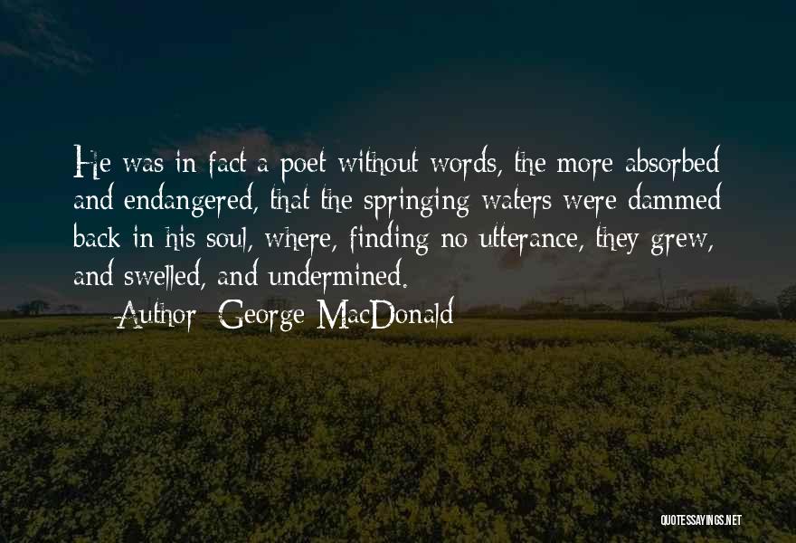 George MacDonald Quotes: He Was In Fact A Poet Without Words, The More Absorbed And Endangered, That The Springing Waters Were Dammed Back