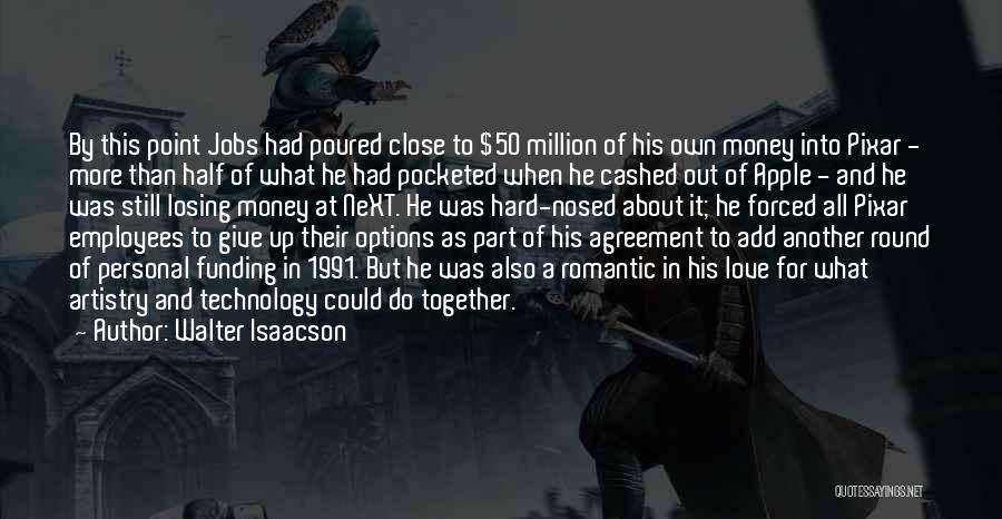 Walter Isaacson Quotes: By This Point Jobs Had Poured Close To $50 Million Of His Own Money Into Pixar - More Than Half