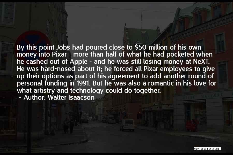 Walter Isaacson Quotes: By This Point Jobs Had Poured Close To $50 Million Of His Own Money Into Pixar - More Than Half