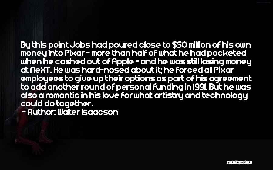 Walter Isaacson Quotes: By This Point Jobs Had Poured Close To $50 Million Of His Own Money Into Pixar - More Than Half