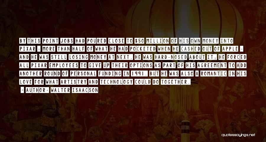 Walter Isaacson Quotes: By This Point Jobs Had Poured Close To $50 Million Of His Own Money Into Pixar - More Than Half