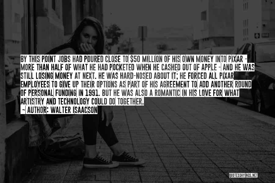 Walter Isaacson Quotes: By This Point Jobs Had Poured Close To $50 Million Of His Own Money Into Pixar - More Than Half